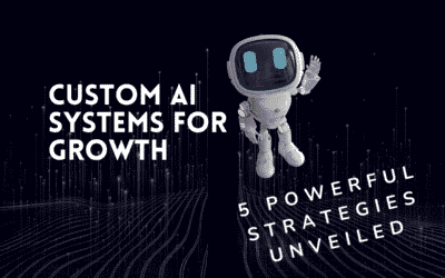 Custom AI Systems for Growth: 5 Powerful Strategies Unveiled